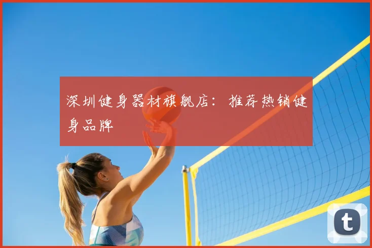 深圳健身器材旗舰店：推荐热销健身品牌