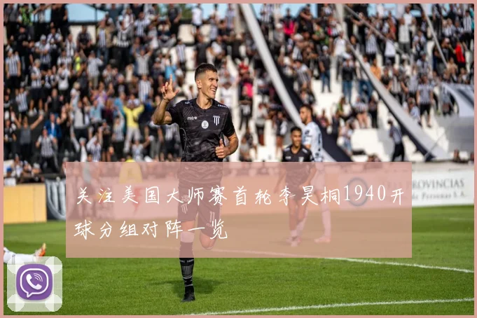 关注美国大师赛首轮李昊桐1940开球分组对阵一览